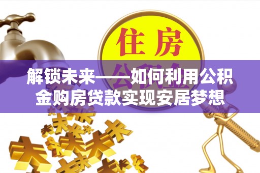 乌达解锁未来——如何利用公积金购房贷款实现安居梦想