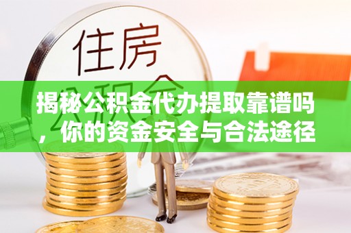 乌达揭秘公积金代办提取靠谱吗，你的资金安全与合法途径全解析