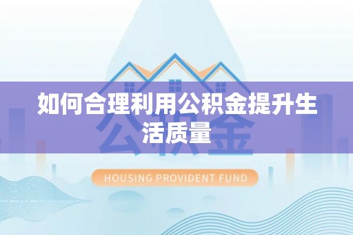 乌达如何合理利用公积金提升生活质量